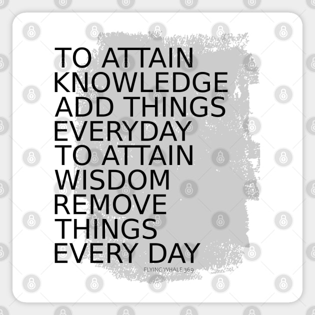 To attain knowledge, add things everyday. To attain wisdom, remove things every day Sticker by FlyingWhale369